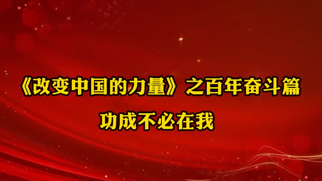 《改變中國的力量》之百年奮斗篇：功成不必在我